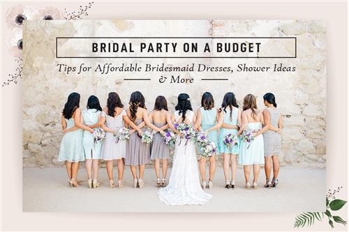 Bridal Party on a Budget: Tips for Affordable Bridesmaid Dresses, Shower Ideas & More